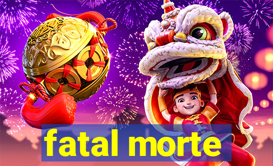 fatal morte